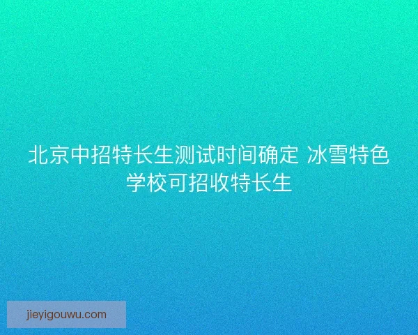 北京中招特长生测试时间确定 冰雪特色学校可招收特长生