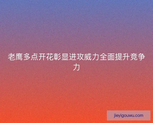 老鹰多点开花彰显进攻威力全面提升竞争力