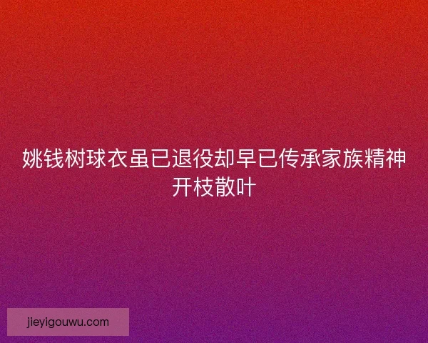 姚钱树球衣虽已退役却早已传承家族精神开枝散叶